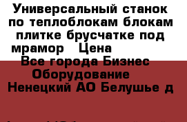 Универсальный станок по теплоблокам,блокам,плитке,брусчатке под мрамор › Цена ­ 450 000 - Все города Бизнес » Оборудование   . Ненецкий АО,Белушье д.
